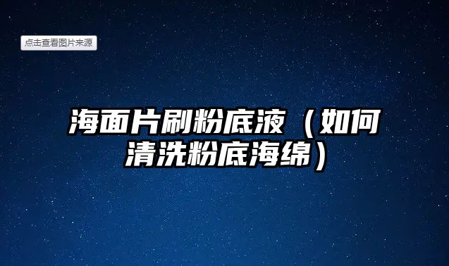 海面片刷粉底液（如何清洗粉底海綿）