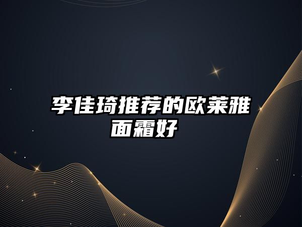 李佳琦推薦的歐萊雅面霜好 