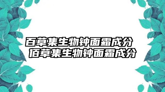 百草集生物鐘面霜成分 佰草集生物鐘面霜成分