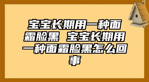 寶寶長期用一種面霜臉黑 寶寶長期用一種面霜臉黑怎么回事