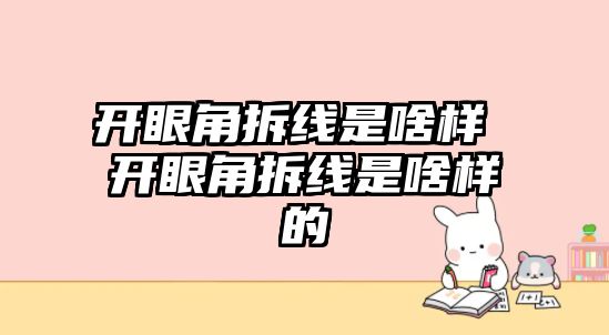 開眼角拆線是啥樣 開眼角拆線是啥樣的