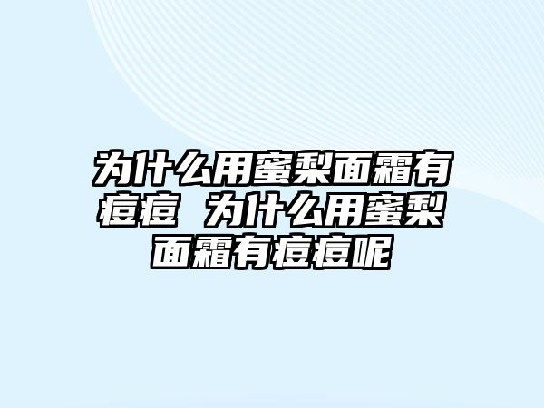 為什么用蜜梨面霜有痘痘 為什么用蜜梨面霜有痘痘呢