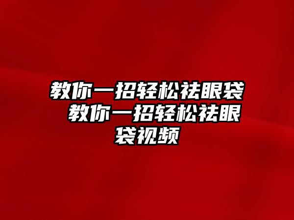 教你一招輕松祛眼袋 教你一招輕松祛眼袋視頻