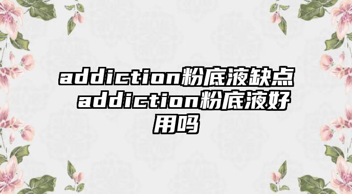 addiction粉底液缺點 addiction粉底液好用嗎