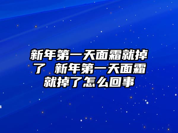 新年第一天面霜就掉了 新年第一天面霜就掉了怎么回事