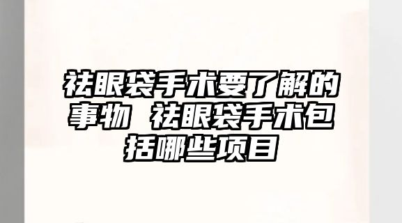 祛眼袋手術要了解的事物 祛眼袋手術包括哪些項目