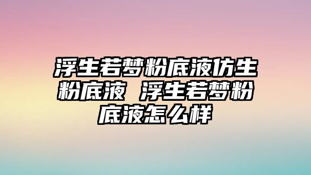 浮生若夢粉底液仿生粉底液 浮生若夢粉底液怎么樣