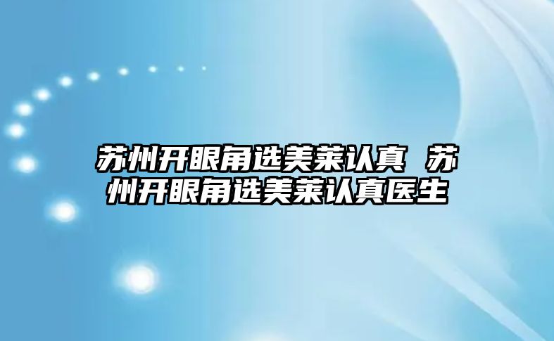 蘇州開眼角選美萊認真 蘇州開眼角選美萊認真醫生