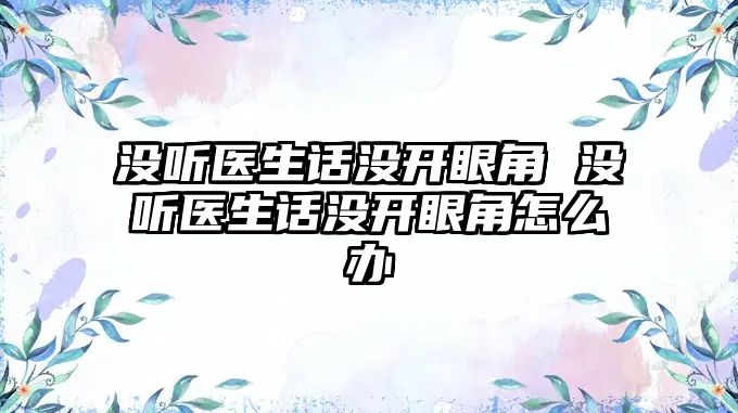 沒聽醫生話沒開眼角 沒聽醫生話沒開眼角怎么辦