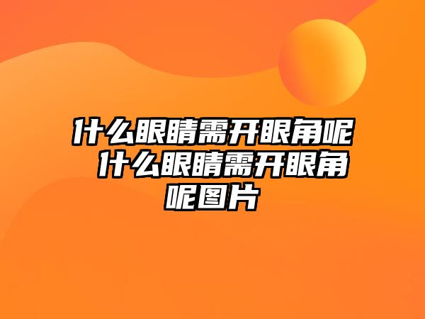 什么眼睛需開眼角呢 什么眼睛需開眼角呢圖片