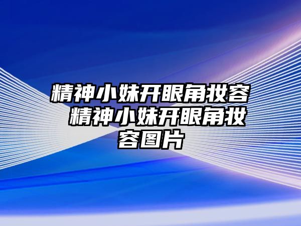 精神小妹開眼角妝容 精神小妹開眼角妝容圖片