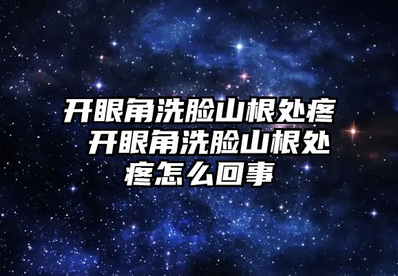 開眼角洗臉山根處疼 開眼角洗臉山根處疼怎么回事