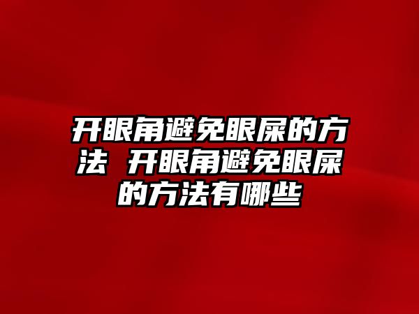 開眼角避免眼屎的方法 開眼角避免眼屎的方法有哪些