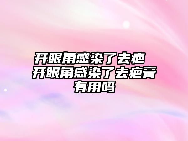 開眼角感染了去疤 開眼角感染了去疤膏有用嗎