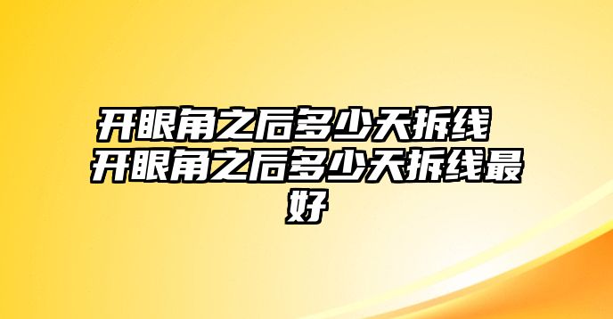 開(kāi)眼角之后多少天拆線(xiàn) 開(kāi)眼角之后多少天拆線(xiàn)最好