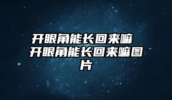 開眼角能長回來嘛 開眼角能長回來嘛圖片