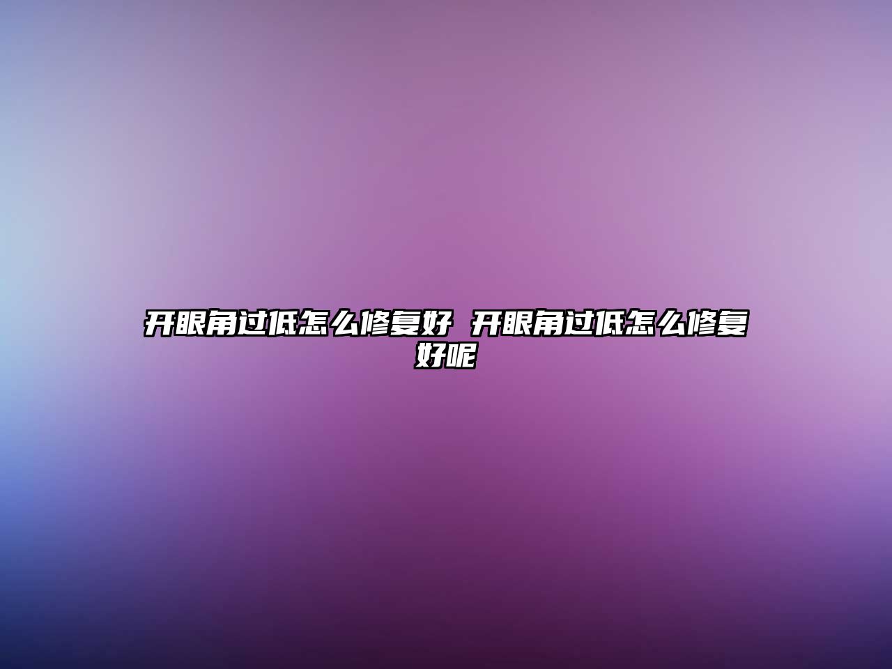 開眼角過低怎么修復好 開眼角過低怎么修復好呢