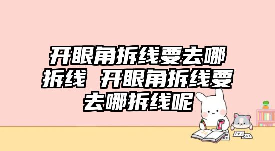 開眼角拆線要去哪拆線 開眼角拆線要去哪拆線呢