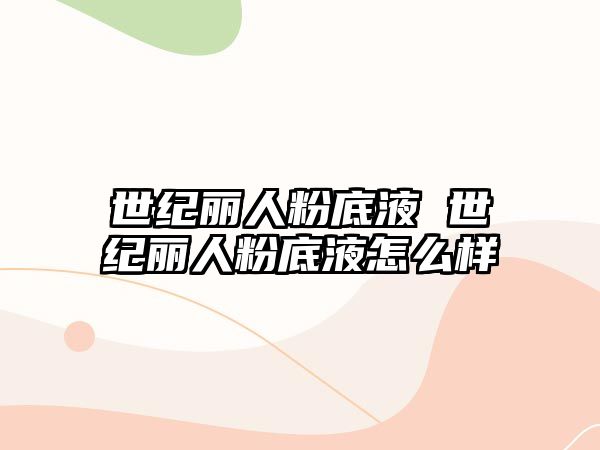 世紀麗人粉底液 世紀麗人粉底液怎么樣