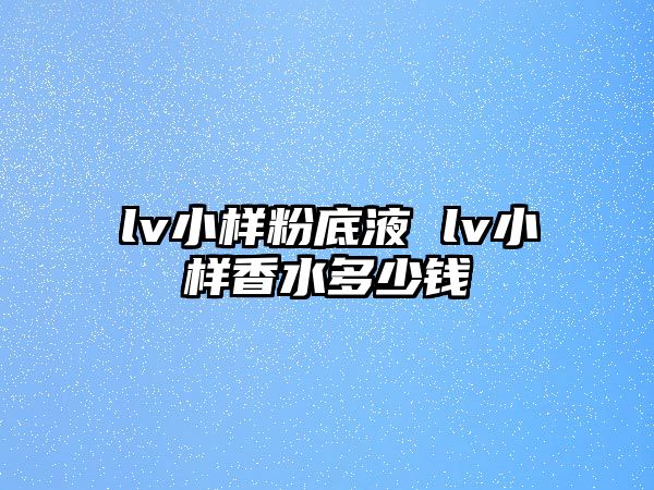 lv小樣粉底液 lv小樣香水多少錢