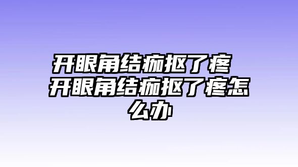 開眼角結(jié)痂摳了疼 開眼角結(jié)痂摳了疼怎么辦