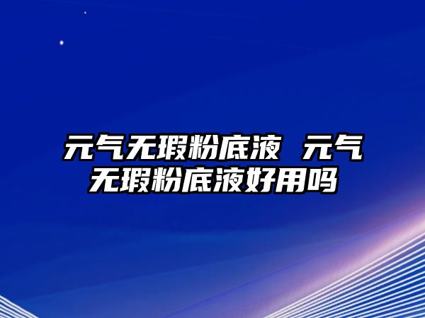 元氣無瑕粉底液 元氣無瑕粉底液好用嗎