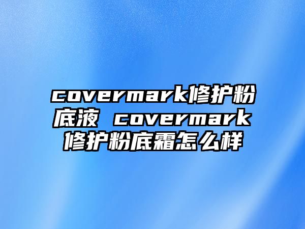 covermark修護粉底液 covermark修護粉底霜怎么樣